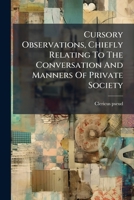 Cursory Observations, Chiefly Relating To The Conversation And Manners Of Private Society... 1247257371 Book Cover
