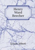 Henry Ward Beecher; A Sketch of His Career: With Analyses of His Power as a Preacher, Lecturer, Orator and Journalist, and Incidents and Reminiscences of His Life 1357310943 Book Cover