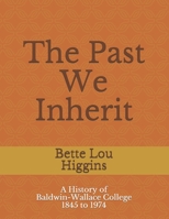 The Past We Inherit: A history of Baldwin-Wallace College 1845 - 1974 1980628750 Book Cover