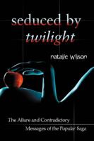 Seduced by Twilight: The Allure and Contradictory Messages of the Popular Saga 0786460423 Book Cover