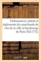 Ordonnances, Statuts Et R�glements Des Marchands de Vins de la Ville Et Fauxbourgs de Paris 2329248148 Book Cover