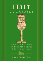 Italy Cocktails: An Elegant Collection of Over 100 Recipes Inspired by Italia 164643448X Book Cover