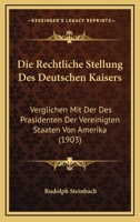 Die Rechtliche Stellung Des Deutschen Kaisers: Verglichen Mit Der Des Prasidenten Der Vereinigten Staaten Von Amerika (1903) 1161121714 Book Cover