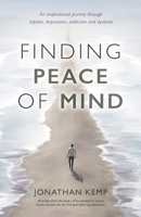 Finding Peace of Mind: An inspirational journey through bipolar, depression, addiction and dyslexia 1836285477 Book Cover