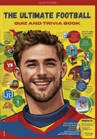 The Ultimate Football Quiz and trivia Book: Test Your Knowledge of the Beautiful Game B0CVTD6NJV Book Cover