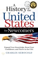 A History of the United States for Newcomers: Expand Your Knowledge, Boost Your Confidence, and Thrive in the USA B0CKGNR4DK Book Cover