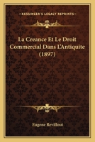 La Creance Et Le Droit Commercial Dans L'Antiquite: Lecons Professees A L'Ecole Du Louvre 2329132093 Book Cover