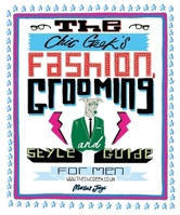 The Chic Geek's Fashion, Grooming and Style Guide for Men 1847327699 Book Cover