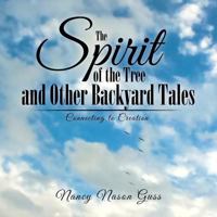 The Spirit of the Tree and Other Backyard Tales: Connecting to Creation 1546203729 Book Cover