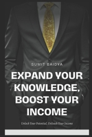 Expand Your Knowledge, Boost Your Income: Unlock Your Potential, Unleash Your Income B0CKZDZZ1W Book Cover