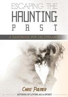 Escaping the Haunting Past: A Handbook for Deliverance 1537110888 Book Cover