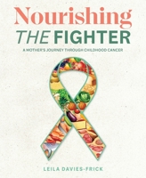 Nourishing The Fighter: A Mothers Journey Through Childhood Cancer 064689904X Book Cover