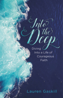 Into the Deep: Diving into a Life of Courageous Faith 1501869744 Book Cover