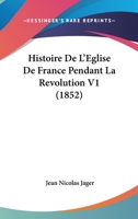 Histoire De L'église De France Pendant La Révolution, Volume 1 1160112770 Book Cover