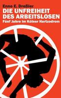 Die Unfreiheit des Arbeitslosen: Fünf Jahre im Kölner Hartzodrom 3741252549 Book Cover