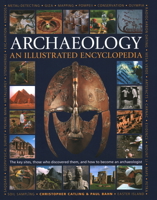 An Illustrated Encyclopedia of Archaeology: The key sites, those who discovered them, and how to become an archaeologist 0754820572 Book Cover