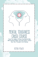 Mental Toughness Crash Course: Train The Abilities Of Brain And Mental Skills With Powerful Habits And Self Esteem, Control Your Own Thoughts And Feelings 1802539484 Book Cover