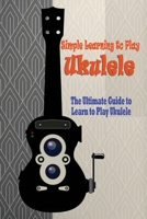 Simple Learning to Play Ukulele: The Ultimate Guide to Learn to Play Ukulele: Playing Ukulele guide B08HRT9V6F Book Cover