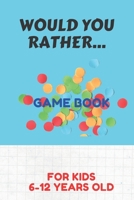 WOULD YOU RATHER GAME BOOK FOR KIDS 6-12 YEARS OLD: SILLY SCENARIOS FOR SILLY KIDS GAMES TO PLAY IN THE CAR ROAD TRIP GAMES FOR KIDS /TRAVEL GAMES FOR KIDS / B089TRXVLM Book Cover