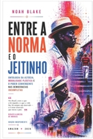 ENTRE A NORMA E O JEITINHO: Ontologia da astúcia, moralidade plástica e o poder convergente nas democracias incompletas (Portuguese Edition) B0H3K9BND1 Book Cover