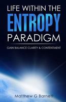 Life Within the Entropy Paradigm: Gain Balance, Clarity & Contentment 1911159003 Book Cover