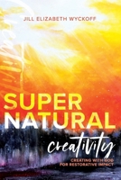 Supernatural Creativity: Creating with God for Restorative Impact 1733724818 Book Cover