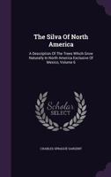 The Silva Of North America: A Description Of The Trees Which Grow Naturally In North America Exclusive Of Mexico; Volume 6 1017789835 Book Cover