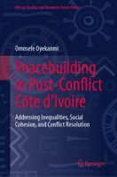 Peacebuilding in Post-Conflict Côte d'Ivoire: Addressing Inequalities, Social Cohesion, and Conflict Resolution (African Studies and Research Forum Series) 3032016533 Book Cover