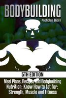 Bodybuilding: Meal Plans, Recipes and Bodybuilding Nutrition: Know How to Eat For: Strength, Muscle and Fitness 1515364003 Book Cover