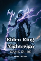 ELDEN RING NIGHTREIGN GAME GUIDE: From first strike to final boss with expert strategies, exploration tips, and story mastery across Limveld. B0F8KG83PL Book Cover