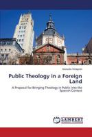 Public Theology in a Foreign Land: A Proposal for Bringing Theology in Public into the Spanish Context 3659431729 Book Cover