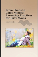From Chaos to Calm: Mindful Parenting Practices for Busy Moms B0DRCX5VPF Book Cover
