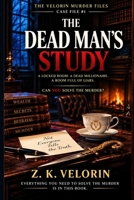THE DEAD MANS STUDY: A Locked Room A Dead Millionaire A Room Full Of Liars Can You Solve The Murder ? (The Velorin Murder Files) B0HK5YKJRW Book Cover