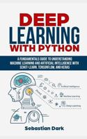 Deep Learning With Python: A Fundamentals Guide To Understanding Machine Learning and Artificial Intelligence With Scikit-Learn, TensorFlow, and Keras 1730725902 Book Cover