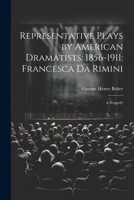 Representative Plays by American Dramatists: 1856-1911: Francesca da Rimini: A Tragedy 1022060791 Book Cover