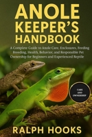ANOLE KEEPER'S HANDBOOK: A Complete Guide to Anole Care, Enclosures, Feeding, Breeding, Health, Behavior, and Responsible Pet Ownership for Beginners and Experienced Reptile Enthusiasts B0FNK6193L Book Cover