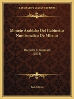 Monete Arabiche Del Gabinetto Numismatico De Milano: Raccolte E Illustrate (1878) 1160749280 Book Cover