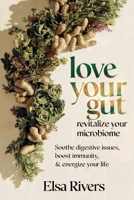 Love Your Gut, Revitalize Your Microbiome : Soothe Digestive Issues, Boost Immunity and Energize Your Life 1966925077 Book Cover