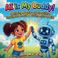 Ai is My Buddy!: A Rhyming Adventure About Artificial Intelligence Benefits & Busting Myths for Kids Ages 4-10 B0GZP8FGSP Book Cover