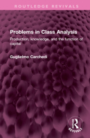 Problems in Class Analysis: Production, knowledge, and the function of capital 1032398817 Book Cover