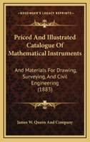 Priced And Illustrated Catalogue Of Mathematical Instruments: And Materials For Drawing, Surveying, And Civil Engineering 1164874888 Book Cover