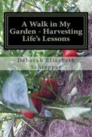 A Walk in My Garden- Harvesting Life's Lessons 1500991333 Book Cover