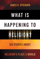 What is Happening to Religion?: Six Stories About Religion's Place in the World 1479839566 Book Cover