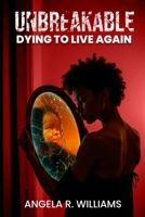 UNBREAKABLE: Dying to live again B0F4K41DX4 Book Cover