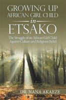 Growing Up African Girl Child in Etsako: The Struggle of an African Girl Child Against Culture and Religious Belief 1543454259 Book Cover