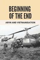 Beginning Of The End: ARVN And Vietnamisation: Vietnam War History null Book Cover