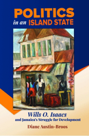 Politics in an Island State: Wills O. Isaacs and Jamaica's Struggle for Development 9766409587 Book Cover