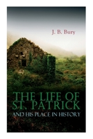 The Life of St. Patrick and His Place in History 0486400379 Book Cover