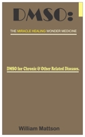 Dmso: THE MIRACLE HEALING WONDER MEDICINE.: DMSO for Chronic & Other Related Diseases. B0BMJQ1XHV Book Cover