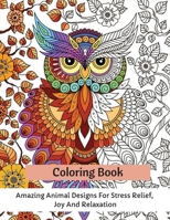 Coloring Book: Amazing Animal Designs For Stress Relief, Joy And Relaxation 1803832118 Book Cover